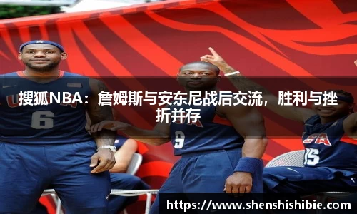 搜狐NBA：詹姆斯与安东尼战后交流，胜利与挫折并存